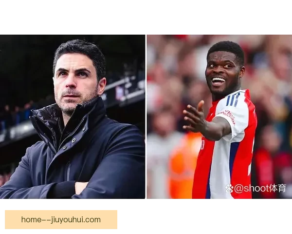 托马斯·帕尔特伊客串右后卫展现出色防守能力助阿森纳强势反弹